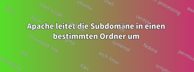 Apache leitet die Subdomäne in einen bestimmten Ordner um