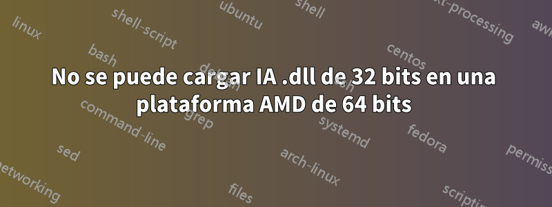 No se puede cargar IA .dll de 32 bits en una plataforma AMD de 64 bits