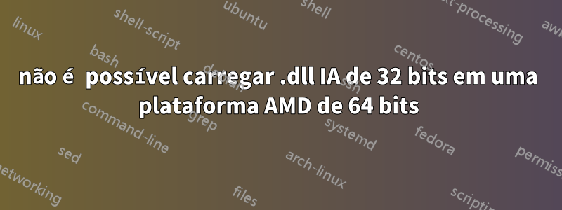 não é possível carregar .dll IA de 32 bits em uma plataforma AMD de 64 bits