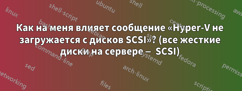 Как на меня влияет сообщение «Hyper-V не загружается с дисков SCSI»? (все жесткие диски на сервере — SCSI)