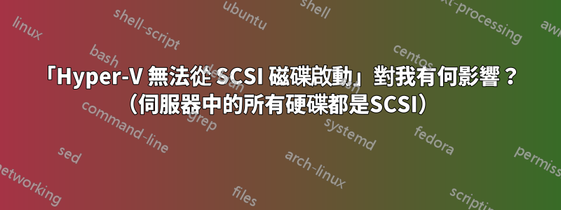 「Hyper-V 無法從 SCSI 磁碟啟動」對我有何影響？ （伺服器中的所有硬碟都是SCSI）