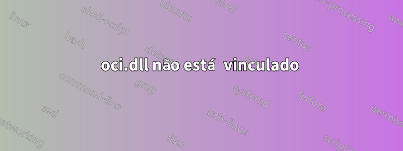 oci.dll não está vinculado