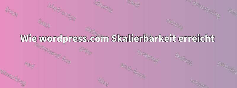 Wie wordpress.com Skalierbarkeit erreicht