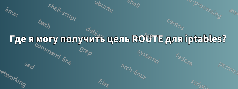 Где я могу получить цель ROUTE для iptables?