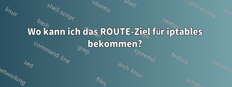 Wo kann ich das ROUTE-Ziel für iptables bekommen?