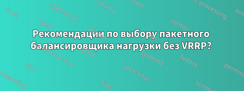 Рекомендации по выбору пакетного балансировщика нагрузки без VRRP?