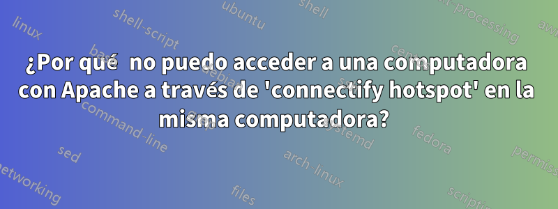 ¿Por qué no puedo acceder a una computadora con Apache a través de 'connectify hotspot' en la misma computadora? 