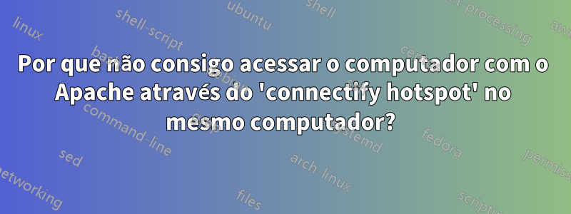 Por que não consigo acessar o computador com o Apache através do 'connectify hotspot' no mesmo computador? 