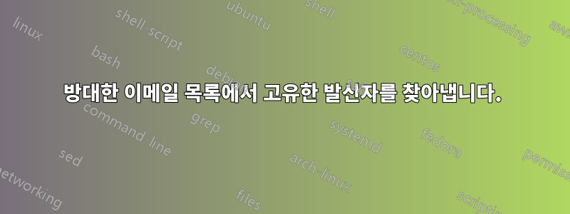 방대한 이메일 목록에서 고유한 발신자를 찾아냅니다.