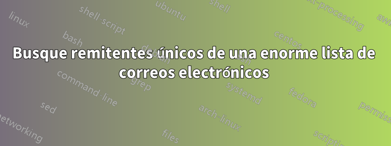 Busque remitentes únicos de una enorme lista de correos electrónicos