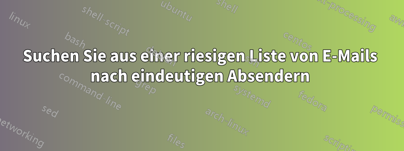 Suchen Sie aus einer riesigen Liste von E-Mails nach eindeutigen Absendern