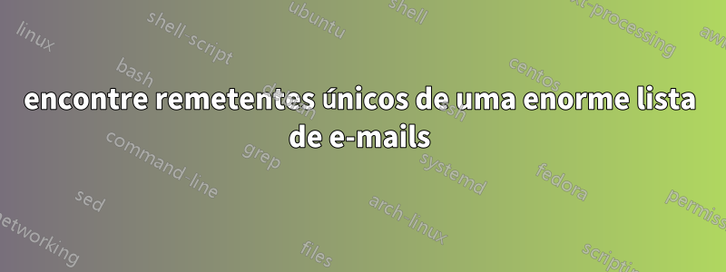 encontre remetentes únicos de uma enorme lista de e-mails