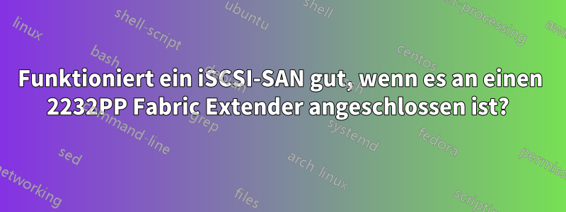 Funktioniert ein iSCSI-SAN gut, wenn es an einen 2232PP Fabric Extender angeschlossen ist? 