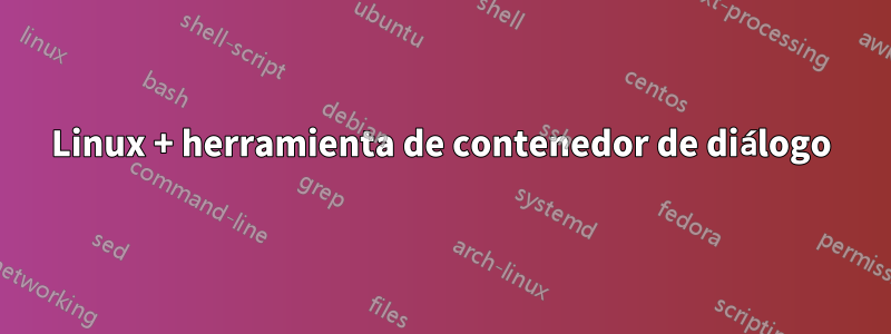 Linux + herramienta de contenedor de diálogo