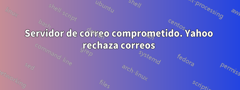 Servidor de correo comprometido. Yahoo rechaza correos