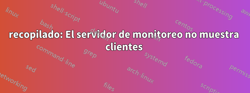 recopilado: El servidor de monitoreo no muestra clientes