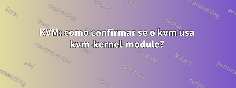 KVM: como confirmar se o kvm usa kvm-kernel-module?