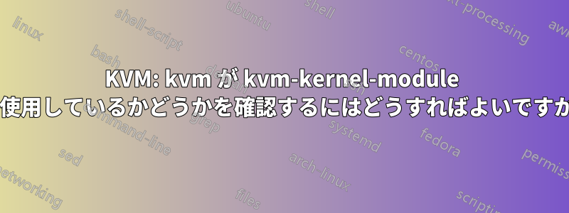 KVM: kvm が kvm-kernel-module を使用しているかどうかを確認するにはどうすればよいですか?