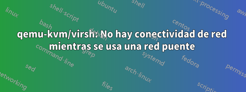 qemu-kvm/virsh: No hay conectividad de red mientras se usa una red puente