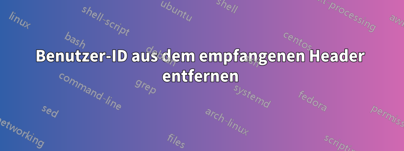 Benutzer-ID aus dem empfangenen Header entfernen