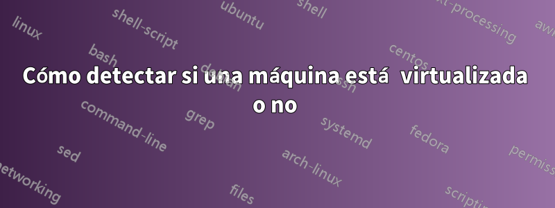 Cómo detectar si una máquina está virtualizada o no