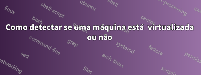 Como detectar se uma máquina está virtualizada ou não