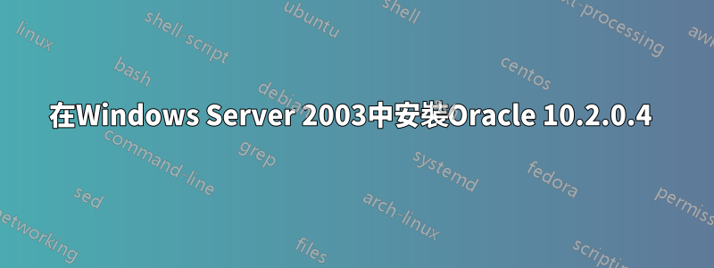 在Windows Server 2003中安裝Oracle 10.2.0.4 