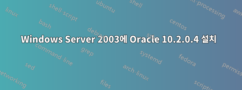 Windows Server 2003에 Oracle 10.2.0.4 설치 