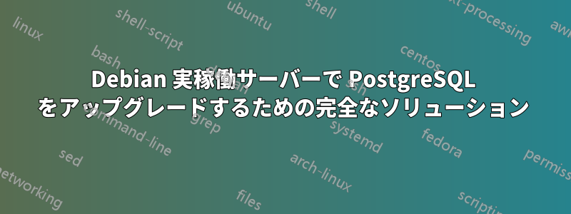 Debian 実稼働サーバーで PostgreSQL をアップグレードするための完全なソリューション