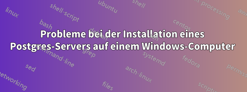 Probleme bei der Installation eines Postgres-Servers auf einem Windows-Computer