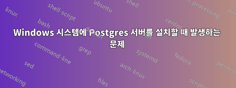 Windows 시스템에 Postgres 서버를 설치할 때 발생하는 문제