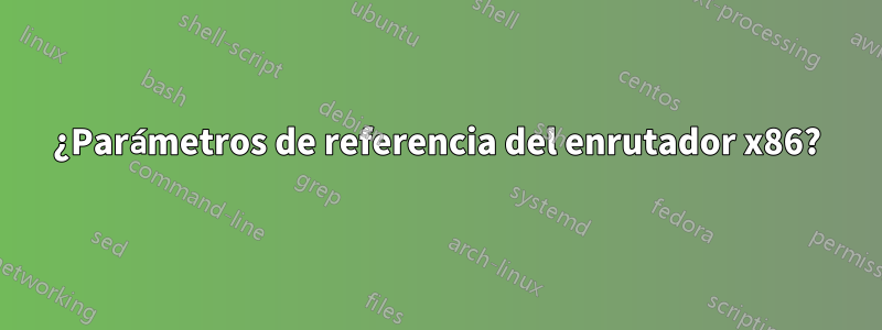 ¿Parámetros de referencia del enrutador x86?