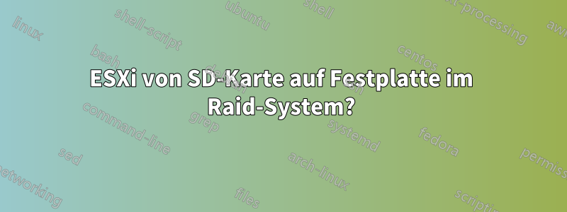 ESXi von SD-Karte auf Festplatte im Raid-System?