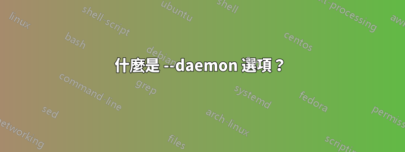 什麼是 --daemon 選項？