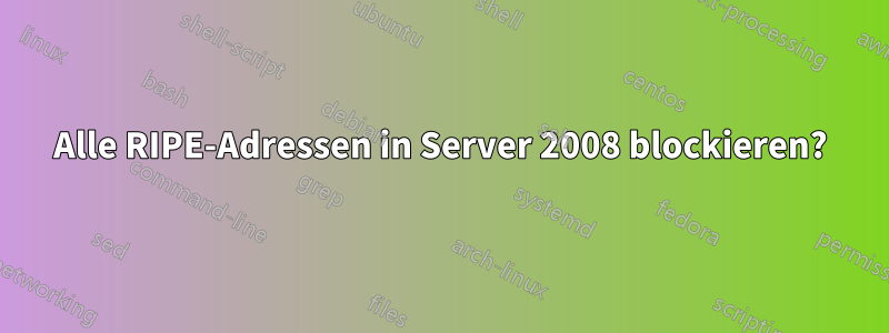 Alle RIPE-Adressen in Server 2008 blockieren?