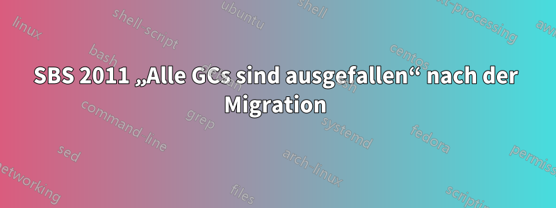 SBS 2011 „Alle GCs sind ausgefallen“ nach der Migration