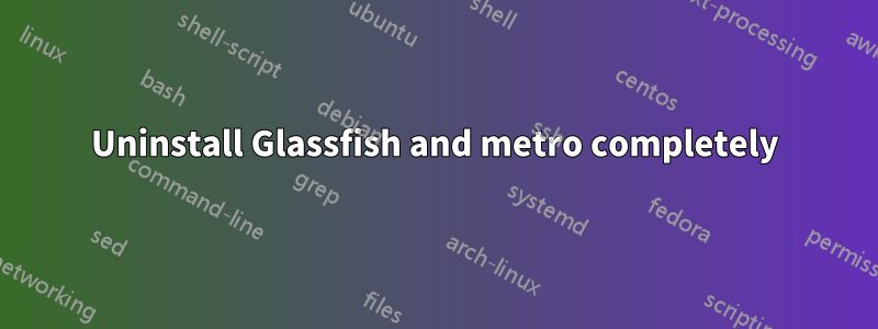 Uninstall Glassfish and metro completely