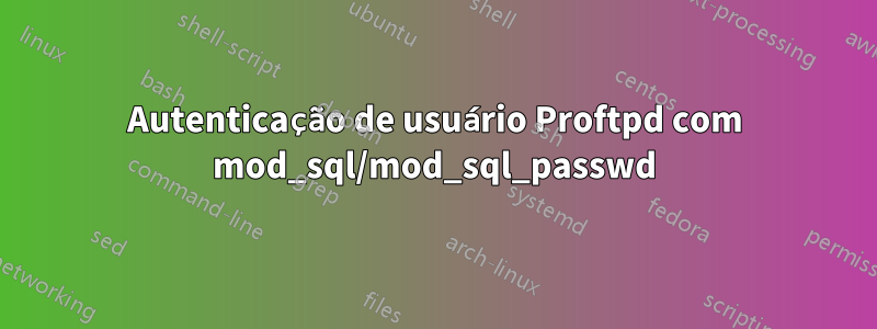 Autenticação de usuário Proftpd com mod_sql/mod_sql_passwd