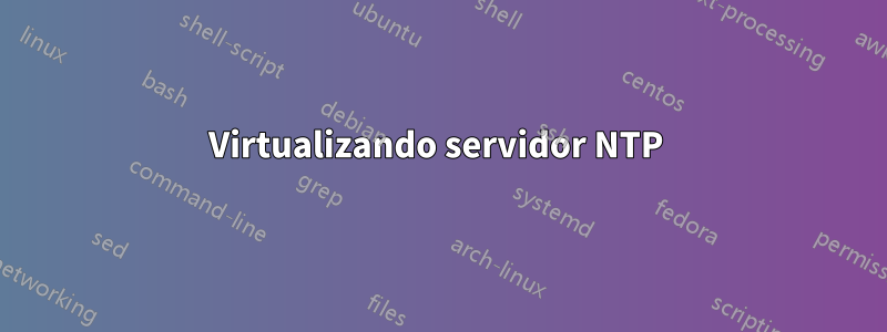 Virtualizando servidor NTP 