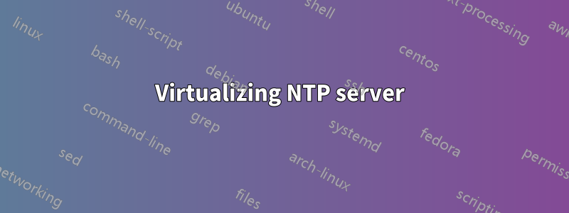 Virtualizing NTP server 