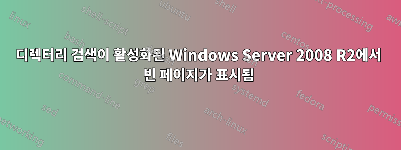 디렉터리 검색이 활성화된 Windows Server 2008 R2에서 빈 페이지가 표시됨