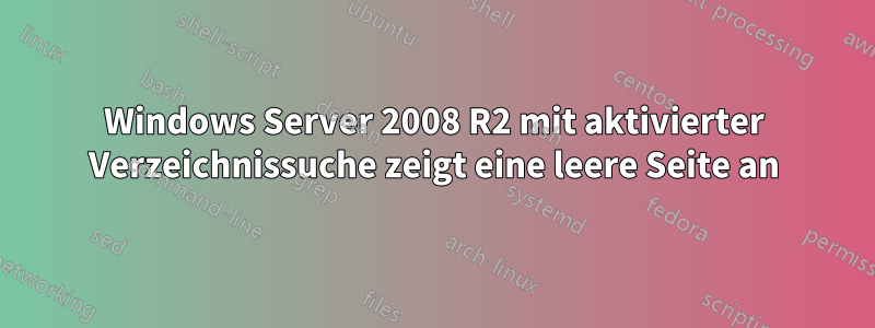 Windows Server 2008 R2 mit aktivierter Verzeichnissuche zeigt eine leere Seite an