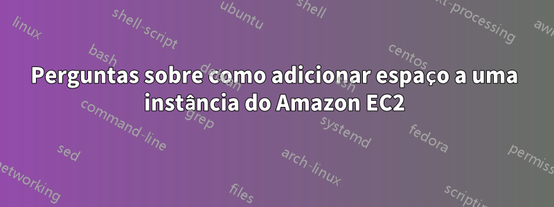 Perguntas sobre como adicionar espaço a uma instância do Amazon EC2