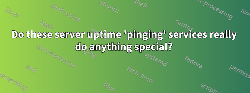 Do these server uptime 'pinging' services really do anything special?