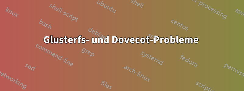 Glusterfs- und Dovecot-Probleme