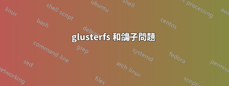 glusterfs 和鴿子問題