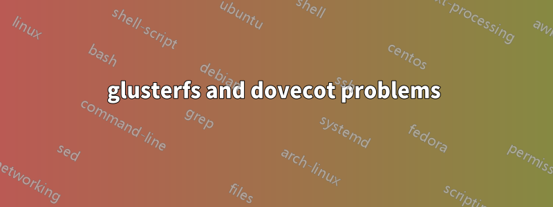 glusterfs and dovecot problems