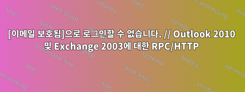 [이메일 보호됨]으로 로그인할 수 없습니다. // Outlook 2010 및 Exchange 2003에 대한 RPC/HTTP