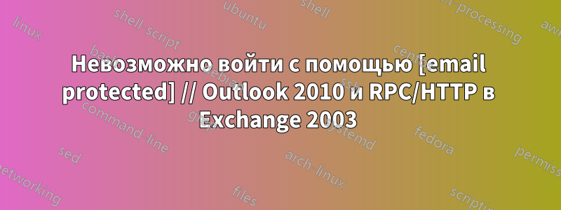 Невозможно войти с помощью [email protected] // Outlook 2010 и RPC/HTTP в Exchange 2003