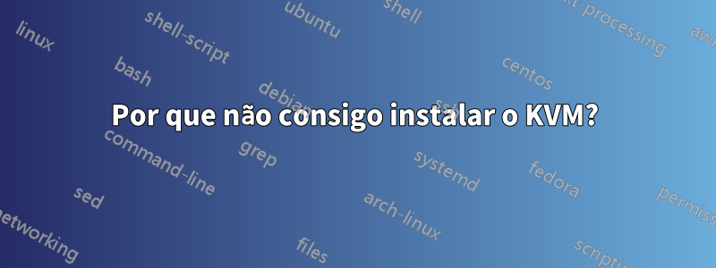 Por que não consigo instalar o KVM?